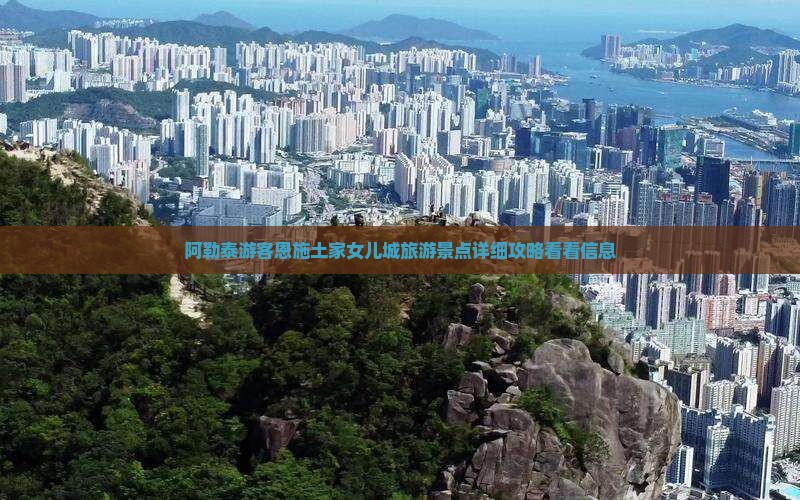 阿勒泰游客恩施土家女儿城旅游景点详细攻略看看信息