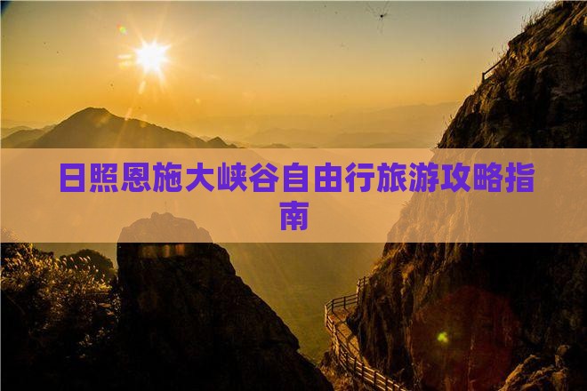 日照恩施大峡谷自由行旅游攻略指南
