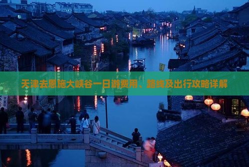 天津去恩施大峡谷一日游费用、路线及出行攻略详解