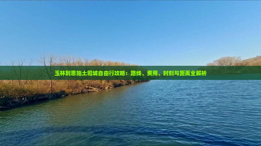 玉林到恩施土司城自由行攻略：路线、费用、时刻与距离全解析