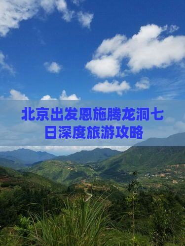 北京出发恩施腾龙洞七日深度旅游攻略