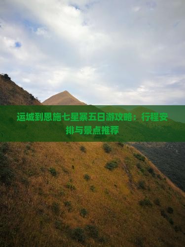 运城到恩施七星寨五日游攻略：行程安排与景点推荐