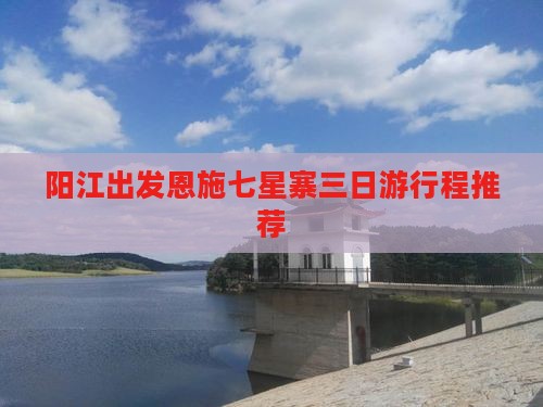 阳江出发恩施七星寨三日游行程推荐