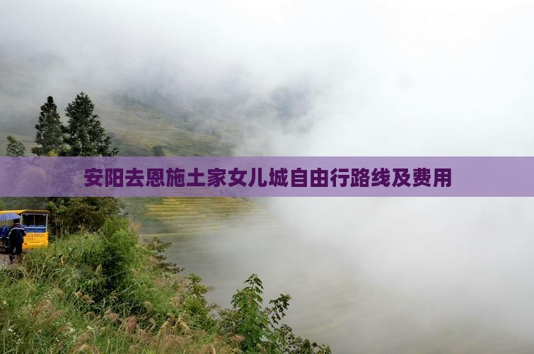 安阳去恩施土家女儿城自由行路线及费用