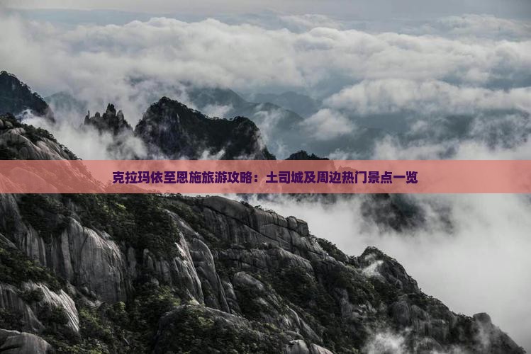 克拉玛依至恩施旅游攻略：土司城及周边热门景点一览