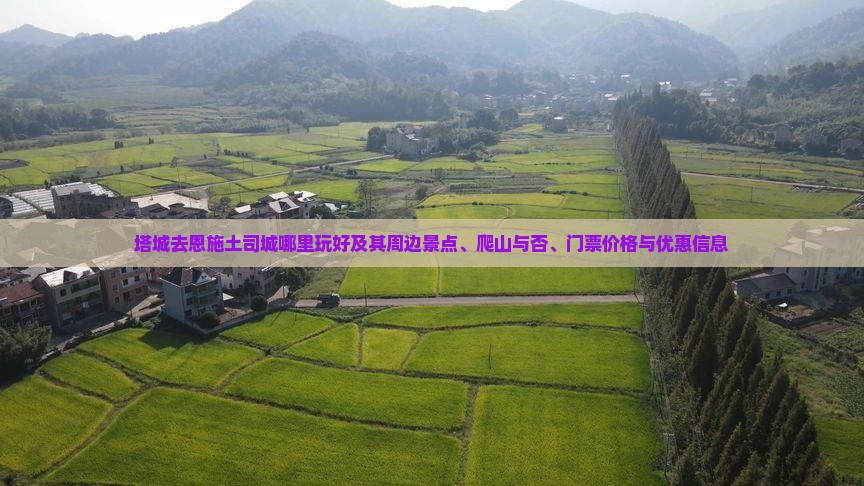 塔城去恩施土司城哪里玩好及其周边景点、爬山与否、门票价格与优惠信息