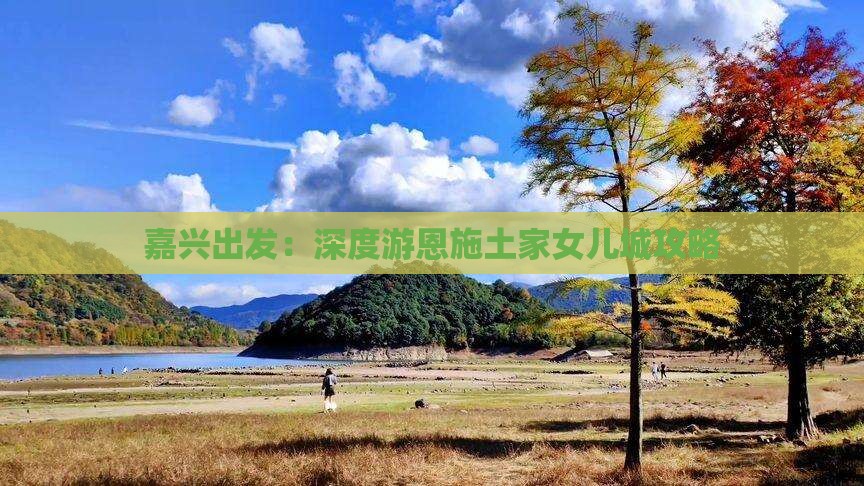 嘉兴出发：深度游恩施土家女儿城攻略