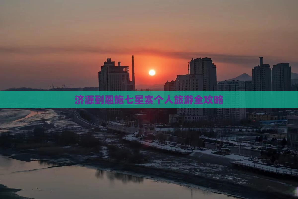 济源到恩施七星寨个人旅游全攻略