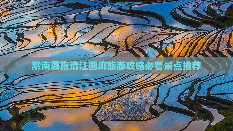 黔南恩施清江画廊旅游攻略必看景点推荐