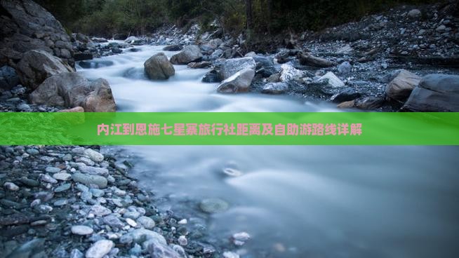 内江到恩施七星寨旅行社距离及自助游路线详解