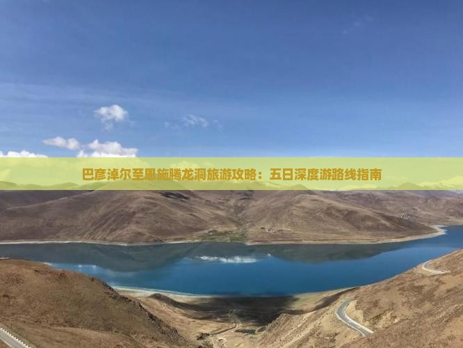 巴彦淖尔至恩施腾龙洞旅游攻略：五日深度游路线指南
