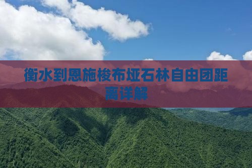 衡水到恩施梭布垭石林自由团距离详解