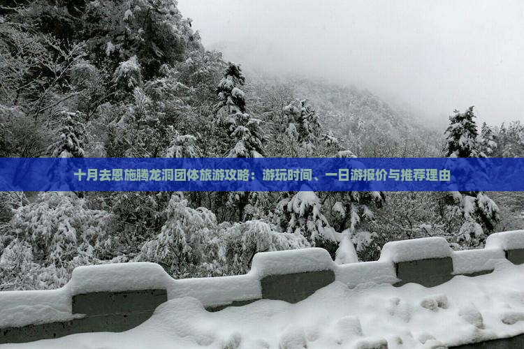 十月去恩施腾龙洞团体旅游攻略：游玩时间、一日游报价与推荐理由