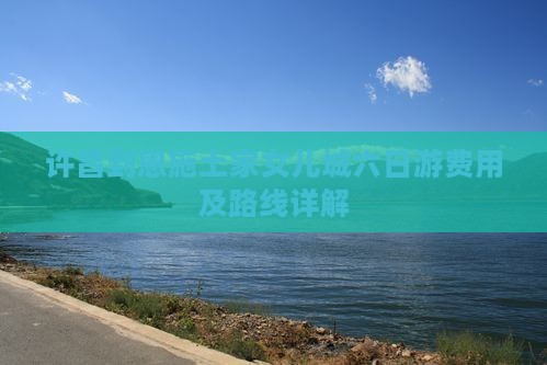 许昌到恩施土家女儿城六日游费用及路线详解