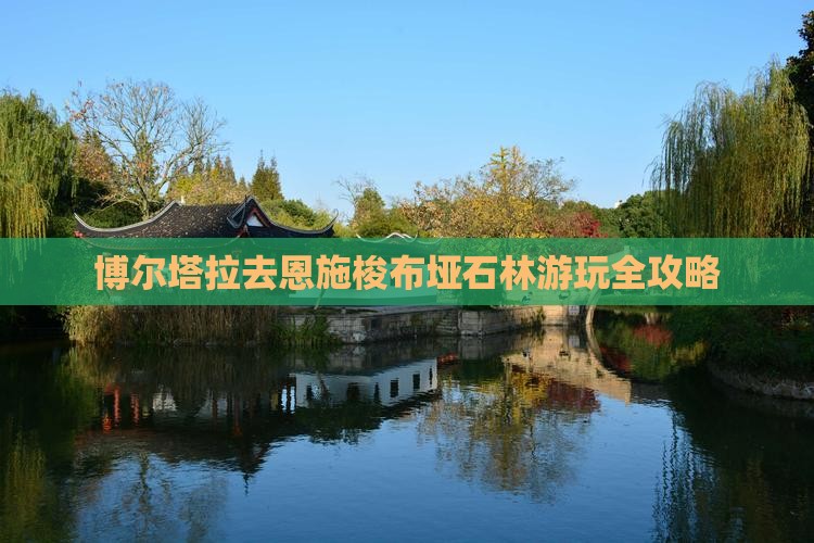 博尔塔拉去恩施梭布垭石林游玩全攻略