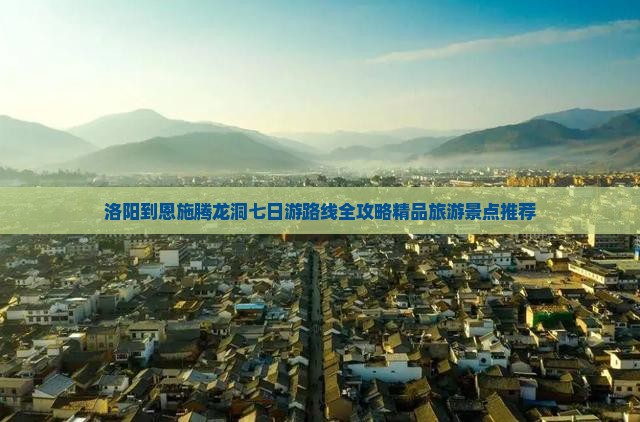 洛阳到恩施腾龙洞七日游路线全攻略精品旅游景点推荐