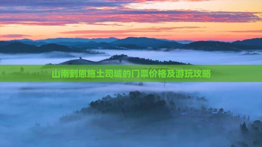山南到恩施土司城的门票价格及游玩攻略