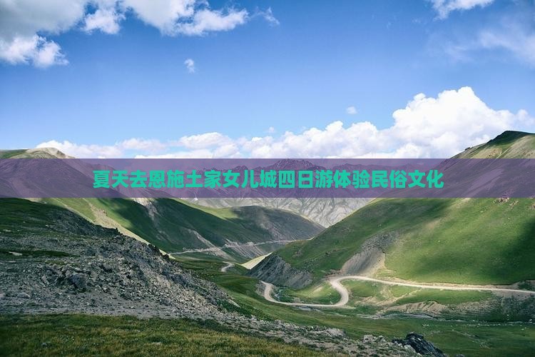 夏天去恩施土家女儿城四日游体验民俗文化