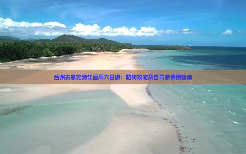 台州去恩施清江画廊六日游：路线攻略及自驾游费用指南