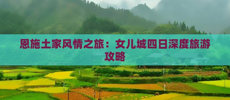 恩施土家风情之旅：女儿城四日深度旅游攻略