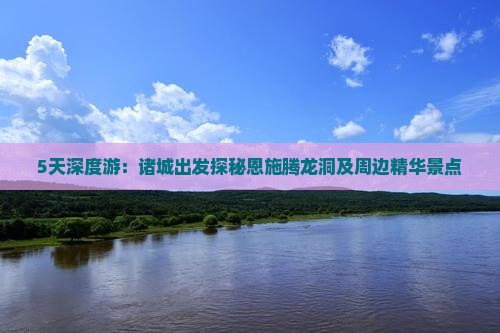 5天深度游：诸城出发探秘恩施腾龙洞及周边精华景点