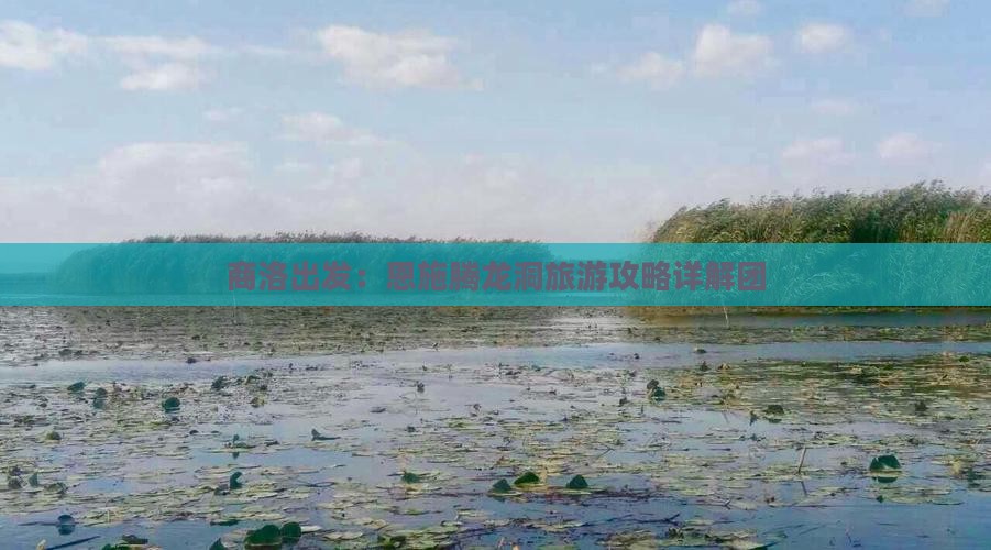 商洛出发：恩施腾龙洞旅游攻略详解团