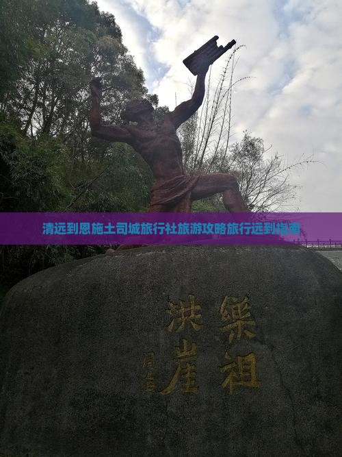 清远到恩施土司城旅行社旅游攻略旅行远到指南