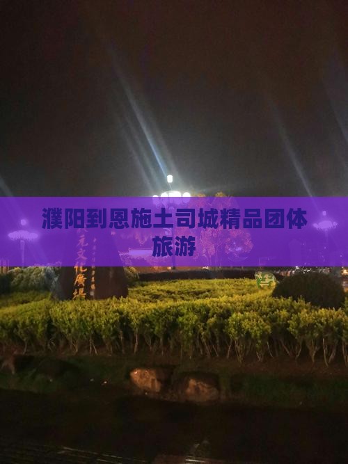 濮阳到恩施土司城精品团体旅游