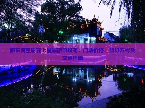 黔东南至恩施七星寨旅游攻略：门票价格、预订方式及交通指南