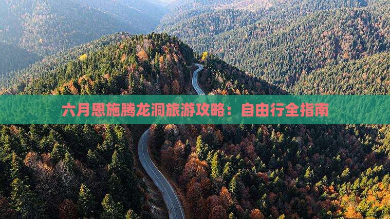 六月恩施腾龙洞旅游攻略：自由行全指南