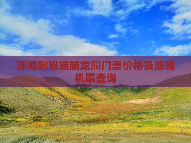 珠海到恩施腾龙洞门票价格及路线机票查询