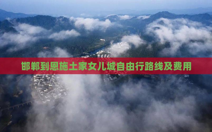 邯郸到恩施土家女儿城自由行路线及费用
