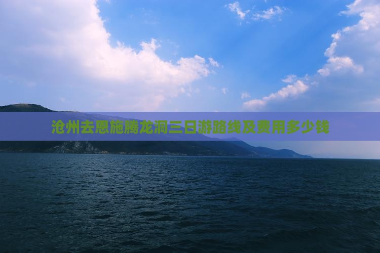 沧州去恩施腾龙洞三日游路线及费用多少钱