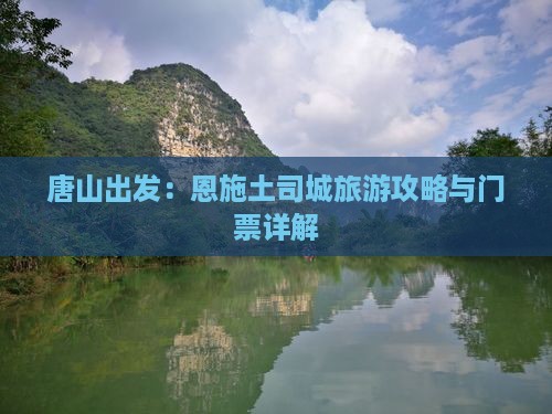 唐山出发：恩施土司城旅游攻略与门票详解
