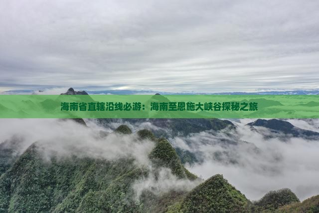 海南省直辖沿线必游：海南至恩施大峡谷探秘之旅
