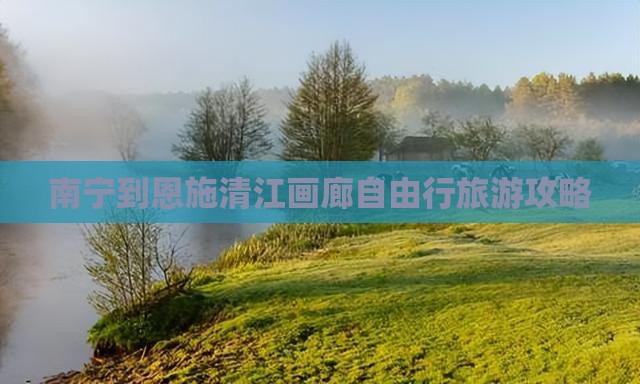 南宁到恩施清江画廊自由行旅游攻略