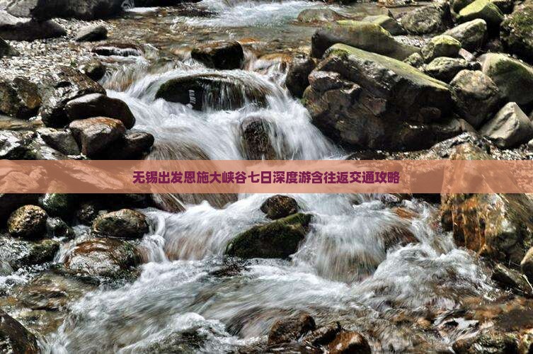 无锡出发恩施大峡谷七日深度游含往返交通攻略