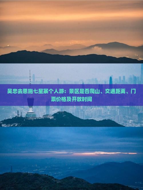 吴忠去恩施七星寨个人游：景区是否爬山、交通距离、门票价格及开放时间