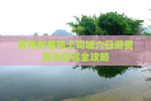 苏州到恩施土司城六日游费用及自驾全攻略