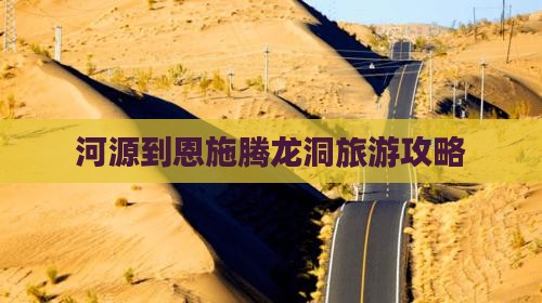 河源到恩施腾龙洞旅游攻略