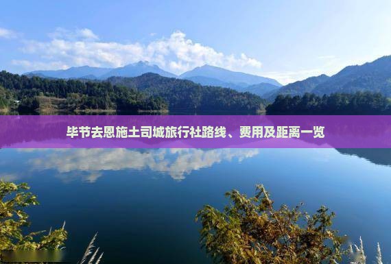 毕节去恩施土司城旅行社路线、费用及距离一览