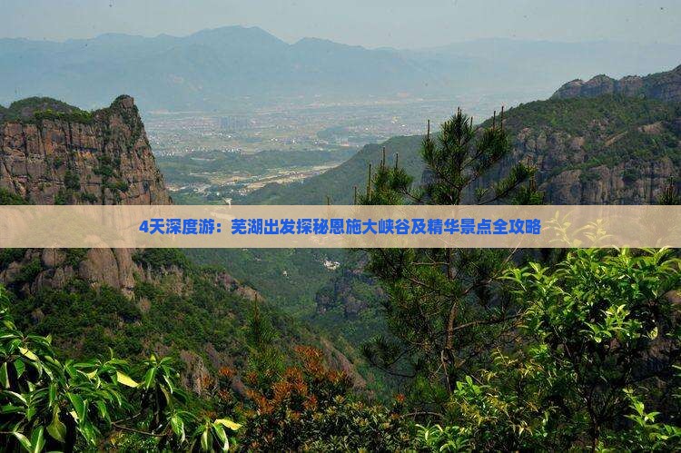 4天深度游：芜湖出发探秘恩施大峡谷及精华景点全攻略