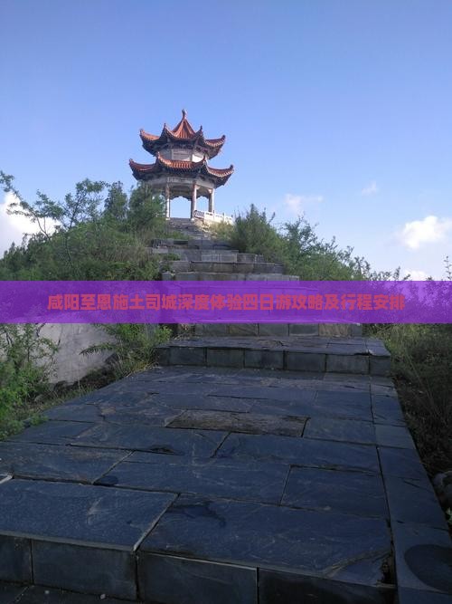 咸阳至恩施土司城深度体验四日游攻略及行程安排