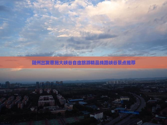 随州出发恩施大峡谷自由旅游精品线路峡谷景点推荐