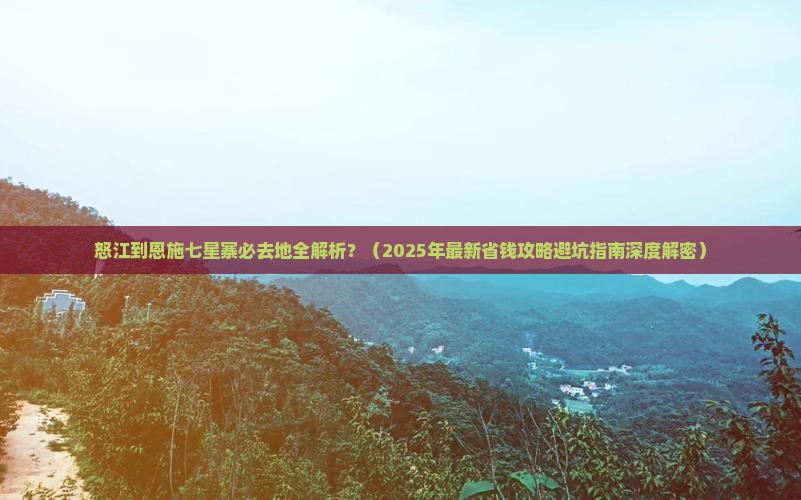 怒江去恩施七星寨必去地