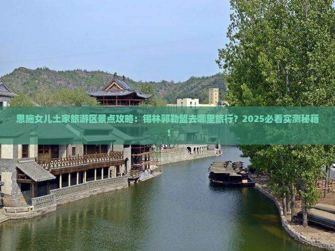 锡林郭勒盟去恩施土家女儿城哪里玩