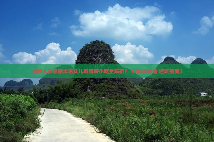 抚州到恩施土家女儿城旅游小吃