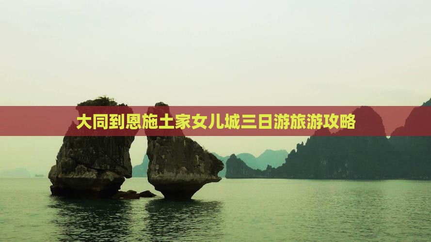 大同到恩施土家女儿城三日游
