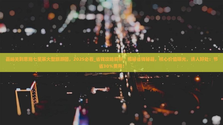 嘉峪关到恩施七星寨大型旅游团