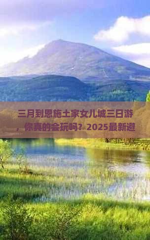 三月到恩施土家女儿城三日游